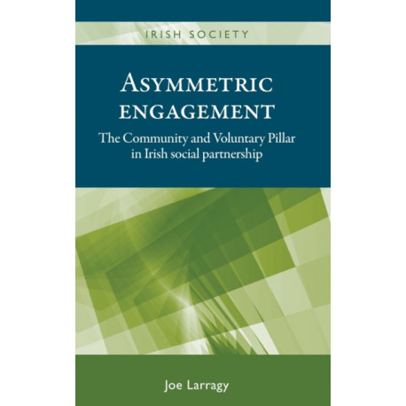 Asymmetric Engagement: The Community and Voluntary Pillar in Irish Social Partnership