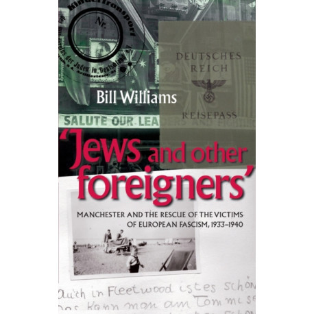 Jews and Other Foreigners: Manchester and the Rescue of the Victims of European Fascism, 1933–40
