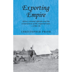 Exporting Empire: Africa, Colonial Officials and the Construction of the British Imperial State, C.1900–39