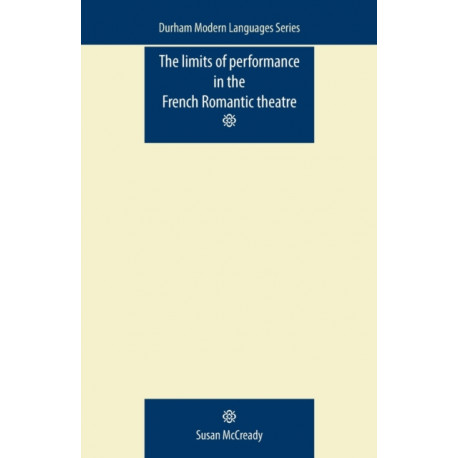The Limits of Performance in the French Romantic Theatre