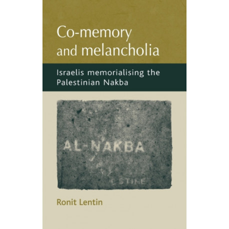 Co-Memory and Melancholia: Israelis Memorialising the Palestinian Nakba