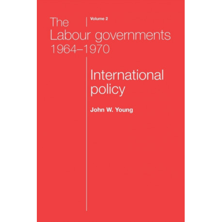 The Labour Governments 1964–1970 Volume 2: International Policy