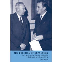 The Politics of Expansion: The Transformation of Educational Policy in the Republic of Ireland, 1957–72