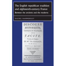 The English Republican Tradition and Eighteenth-Century France: Between the Ancients and the Moderns