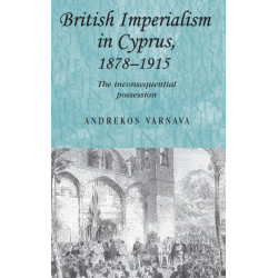 British Imperialism in Cyprus, 1878–1915: The Inconsequential Possession