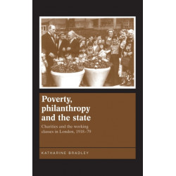 Poverty, Philanthropy and the State: Charities and the Working Classes in London, 1918–79