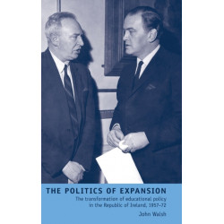 The Politics of Expansion: The Transformation of Educational Policy in the Republic of Ireland, 1957–72