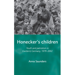 Honecker's Children: Youth and Patriotism in East(Ern) Germany, 1979–2002