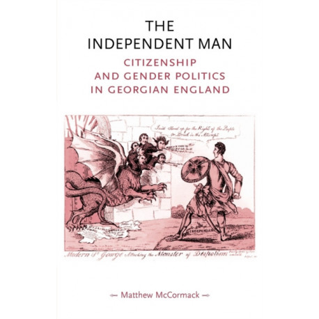 The Independent Man: Citizenship and Gender Politics in Georgian England