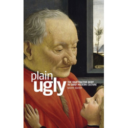 Plain Ugly: The Unattractive Body in Early Modern Culture