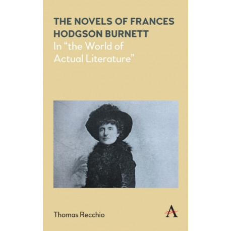 The Novels of Frances Hodgson Burnett: In "the World of Actual Literature"