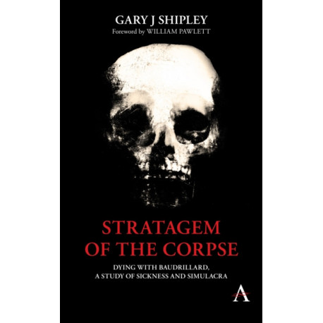 Stratagem of the Corpse: Dying with Baudrillard, a Study of Sickness and Simulacra