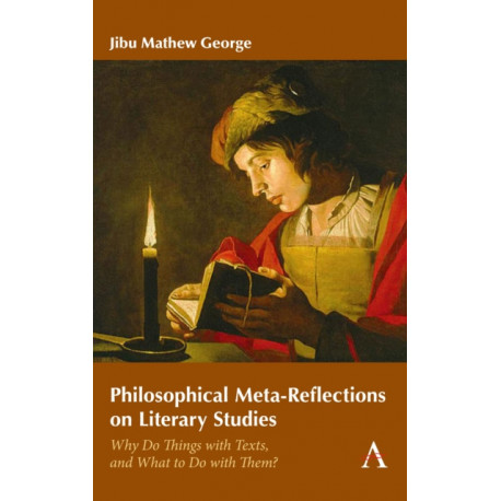 Philosophical Meta-Reflections on Literary Studies: Why Do Things with Texts, and What to Do with Them?