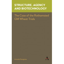 Structure, Agency and Biotechnology: The Case of the Rothamsted GM Wheat Trials