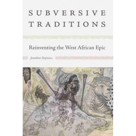 Subversive Traditions: Reinventing the West African Epic