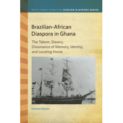 Brazilian-African Diaspora in Ghana: The Tabom, Slavery, Dissonance of Memory, Identity, and Locating Home