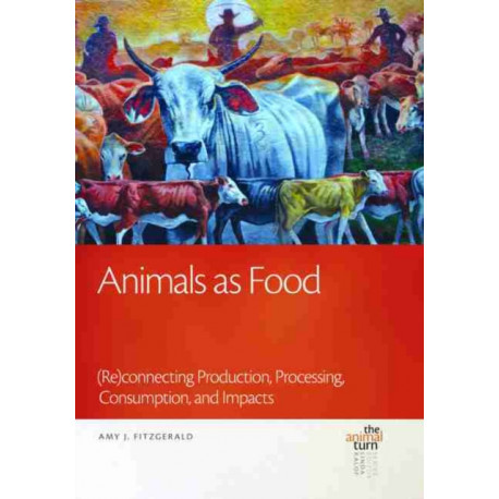 Animals as Food: (Re)connecting Production, Processing, Consumption, and Impacts