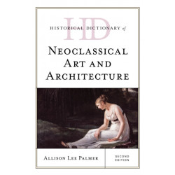 Historical Dictionary of Neoclassical Art and Architecture