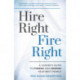 Hire Right, Fire Right: A Leader's Guide to Finding and Keeping Your Best People