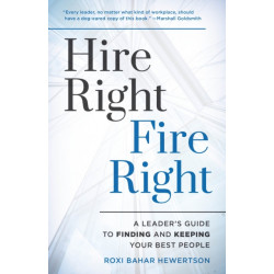 Hire Right, Fire Right: A Leader's Guide to Finding and Keeping Your Best People