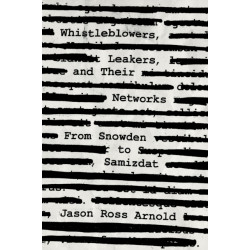 Whistleblowers, Leakers, and Their Networks: From Snowden to Samizdat