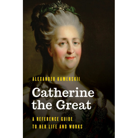 Catherine the Great: A Reference Guide to Her Life and Works