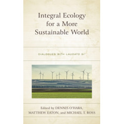 Integral Ecology for a More Sustainable World: Dialogues with Laudato Si'