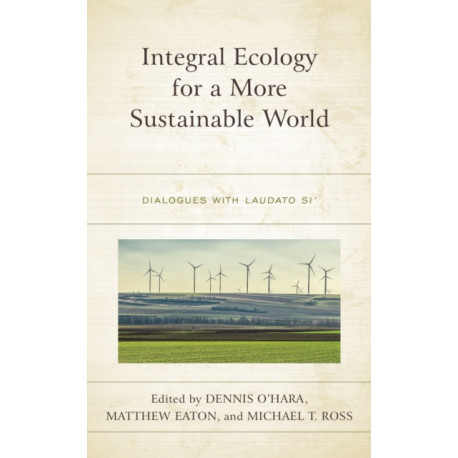 Integral Ecology for a More Sustainable World: Dialogues with Laudato Si'