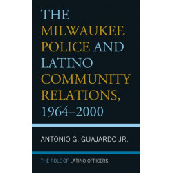 The Milwaukee Police and Latino Community Relations, 1964–2000: The Role of Latino Officers