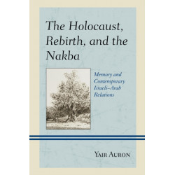 The Holocaust, Rebirth, and the Nakba: Memory and Contemporary Israeli–Arab Relations