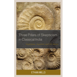 Three Pillars of Skepticism in Classical India: Nagarjuna, Jayarasi, and Sri Harsa