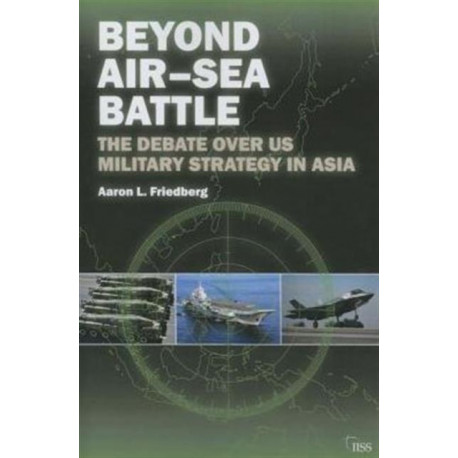 Beyond Air–Sea Battle: The Debate Over US Military Strategy in Asia