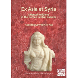Ex Asia et Syria: Oriental Religions in the Roman Central Balkans