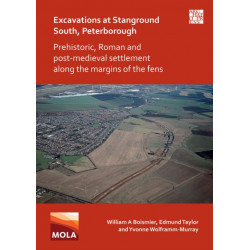 Excavations at Stanground South, Peterborough: Prehistoric, Roman and Post-Medieval Settlement along the Margins of the Fens