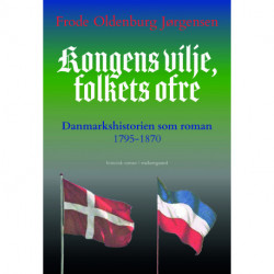 Kongens vilje, folkets ofre: Danmarkshistorien som roman 1795-1870