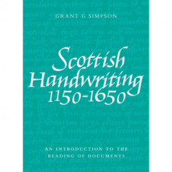 Scottish Handwriting 1150-1650: An Introduction to the Reading of Documents