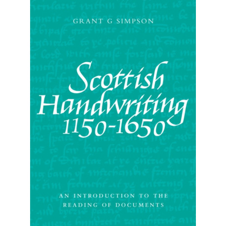 Scottish Handwriting 1150-1650: An Introduction to the Reading of Documents
