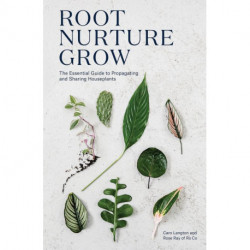 Root, Nurture, Grow: The Essential Guide to Propagating and Sharing Houseplants