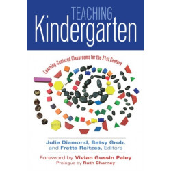 Teaching Kindergarten: Learning-Centered Classrooms for the 21st Century