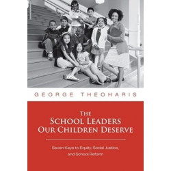 The School Leaders Our Children Deserve: Seven Keys to Equity, Social Justice, and School Reform