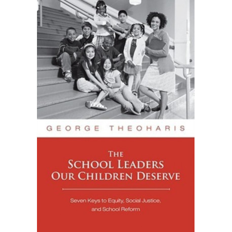 The School Leaders Our Children Deserve: Seven Keys to Equity, Social Justice, and School Reform