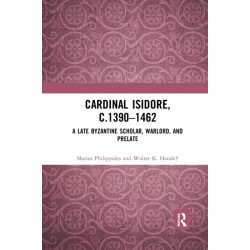 Cardinal Isidore (c.1390–1462): A Late Byzantine Scholar, Warlord, and Prelate