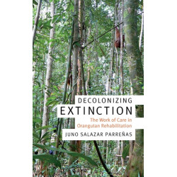 Decolonizing Extinction: The Work of Care in Orangutan Rehabilitation