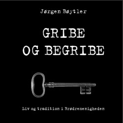 Gribe og begribe: Liv og tradition i Brødremenigheden