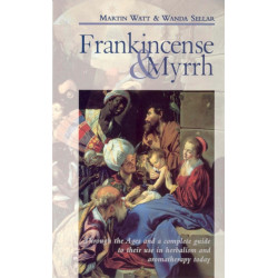 Frankincense & Myrrh: Through the Ages, and a complete guide to their use in herbalism and aromatherapy today