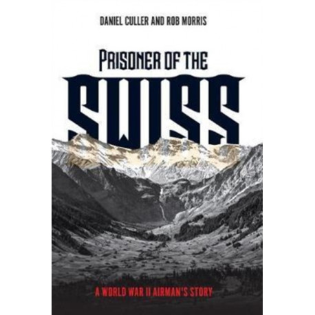 Prisoner of the Swiss: A World War II Airman's Story