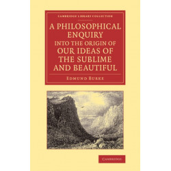 A Philosophical Enquiry into the Origin of our Ideas of the Sublime and Beautiful: With an Introductory Discourse Concerning Taste- and Several Other Additions