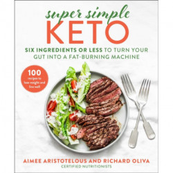 Super Simple Keto: Six Ingredients or Less to Turn Your Gut into a Fat-Burning Machine