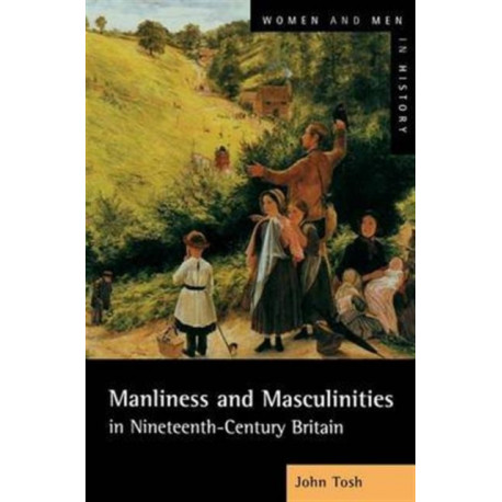Manliness and Masculinities in Nineteenth-Century Britain: Essays on Gender, Family and Empire
