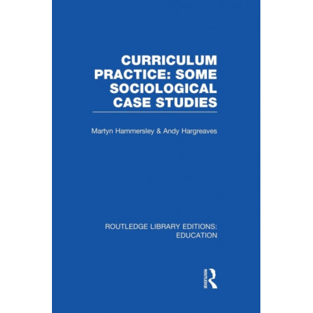 Curriculum Practice: Some Sociological Case Studies